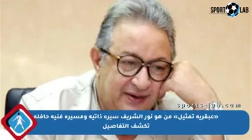 «عبقرية تمثيل» من هو نور الشريف سيرة ذاتية ومسيرة فنية حافلة تكشف التفاصيل